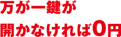 万が一鍵が開かなければ0円